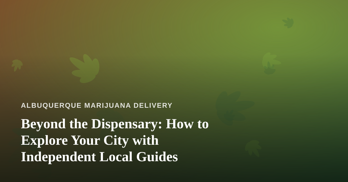 Beyond the Dispensary: How to Explore Your City with Independent Local Guides