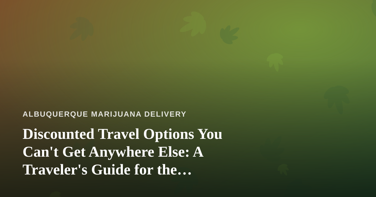 Discounted Travel Options You Can’t Get Anywhere Else: A Traveler’s Guide for the Curious