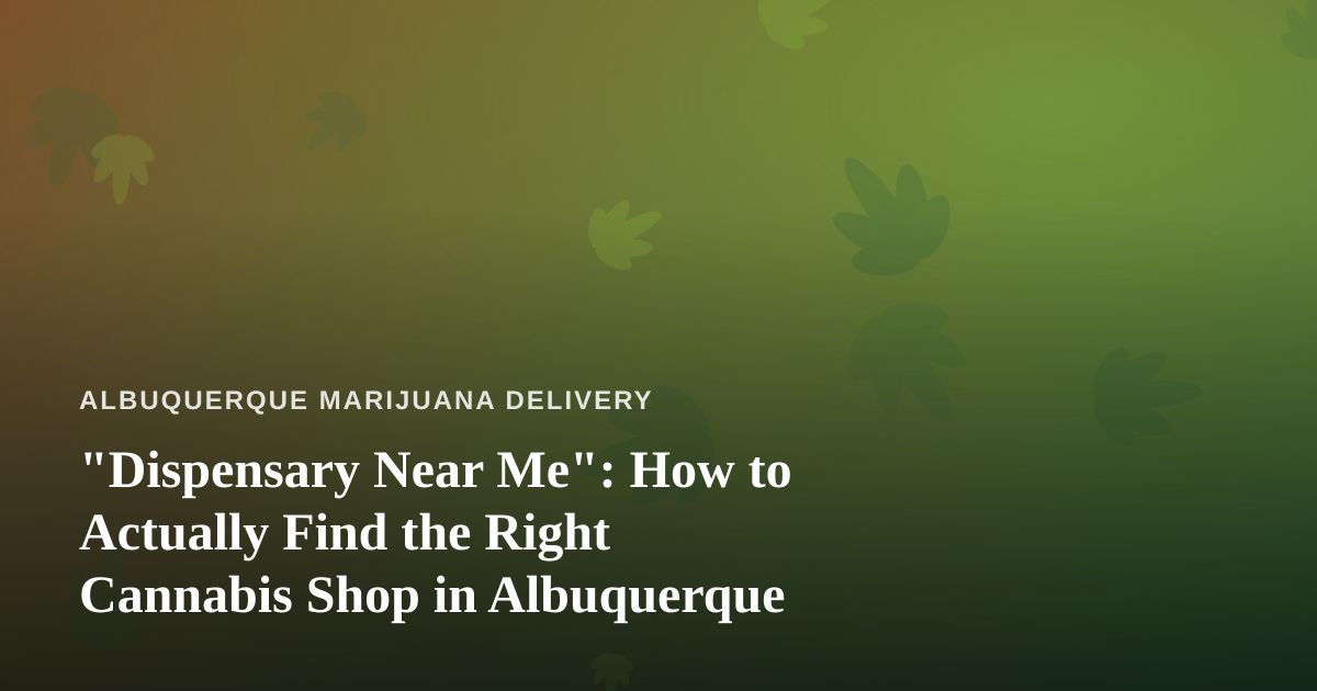 “Dispensary Near Me”: How to Actually Find the Right Cannabis Shop in Albuquerque