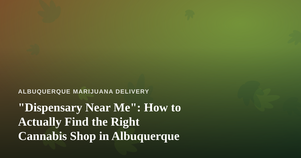 “Dispensary Near Me”: How to Actually Find the Right Cannabis Shop in Albuquerque