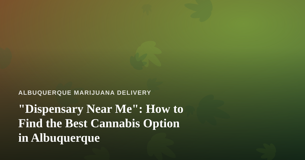 “Dispensary Near Me”: How to Find the Best Cannabis Option in Albuquerque