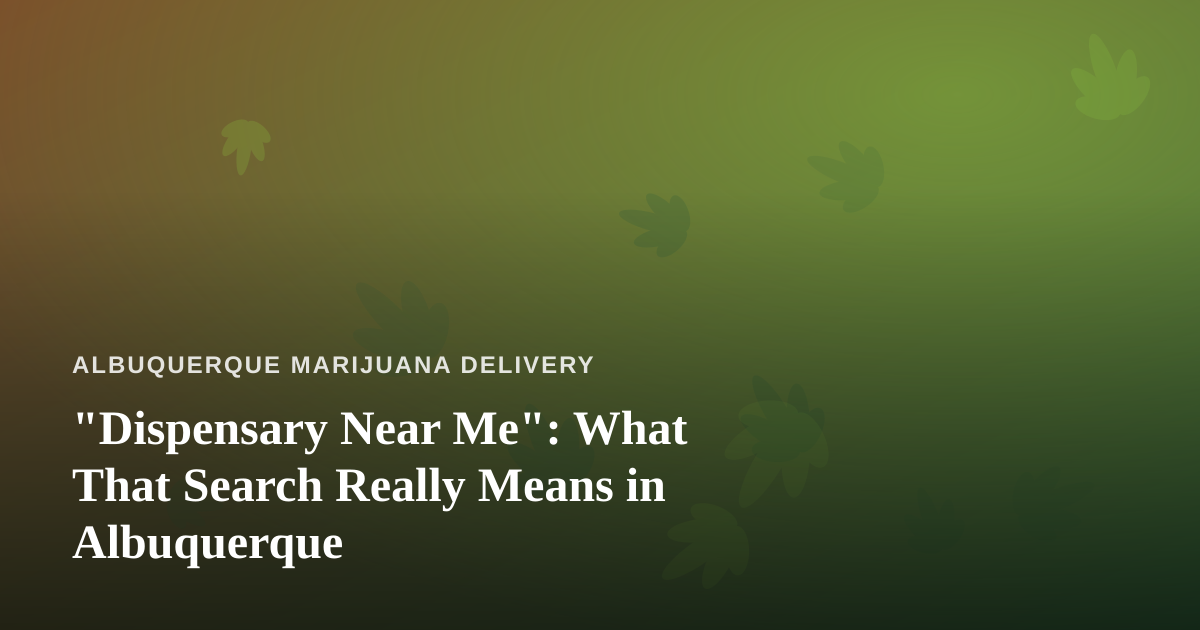 “Dispensary Near Me”: What That Search Really Means in Albuquerque