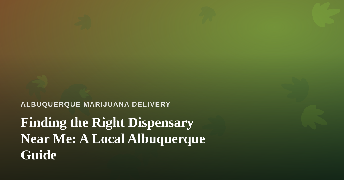 Finding the Right Dispensary Near Me: A Local Albuquerque Guide