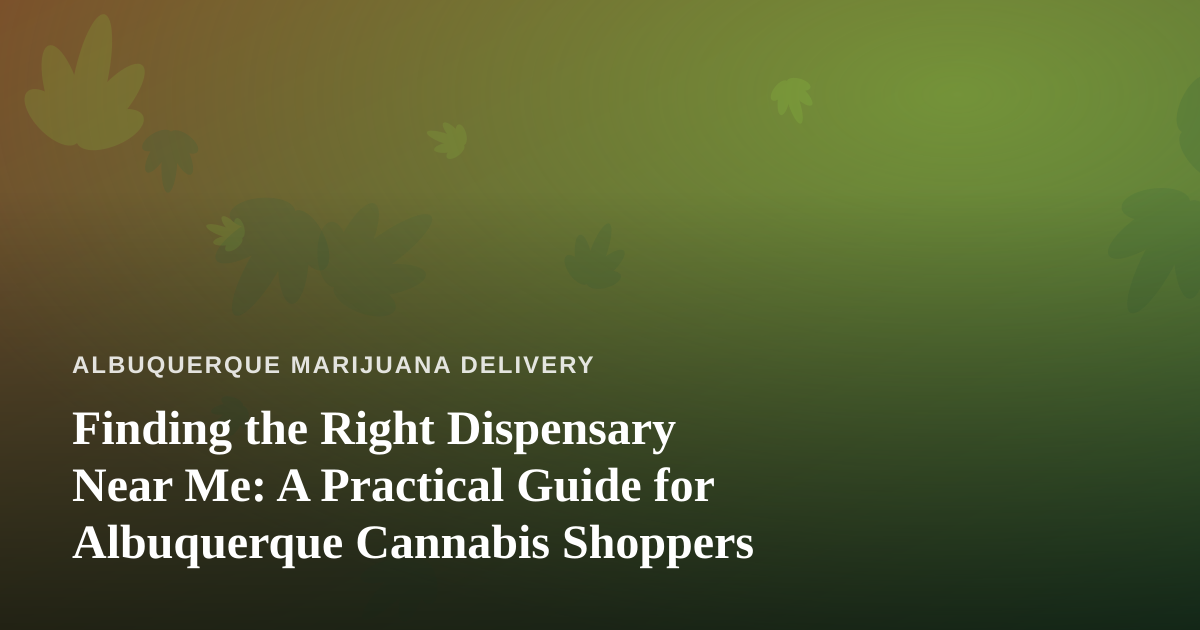 Finding the Right Dispensary Near Me: A Practical Guide for Albuquerque Cannabis Shoppers