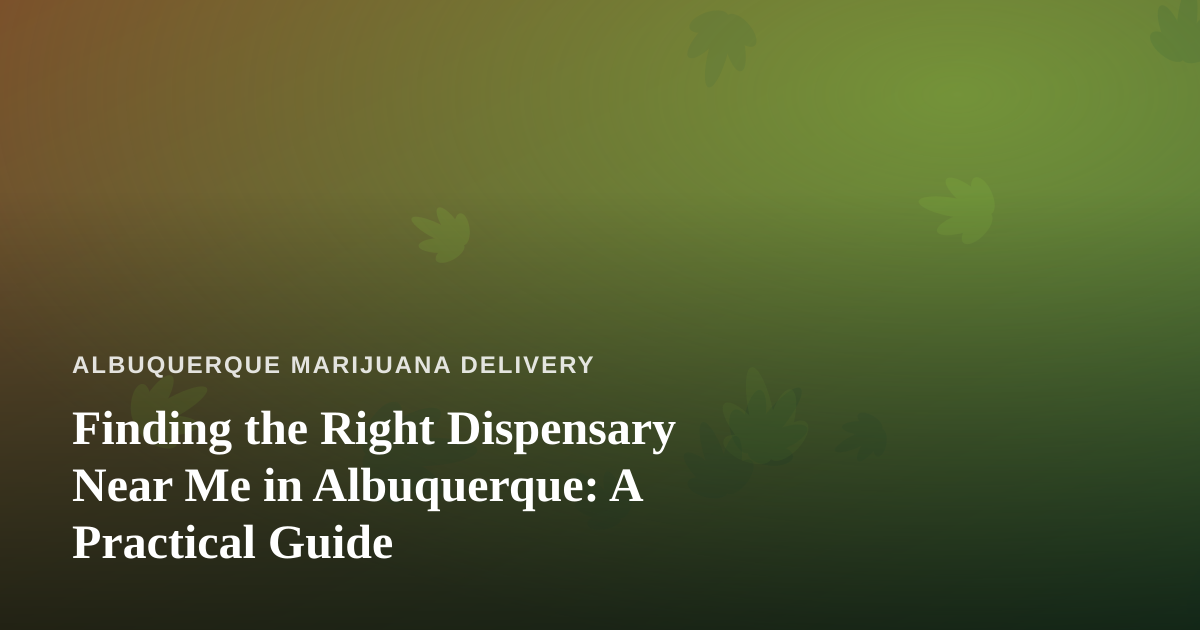 Finding the Right Dispensary Near Me in Albuquerque: A Practical Guide