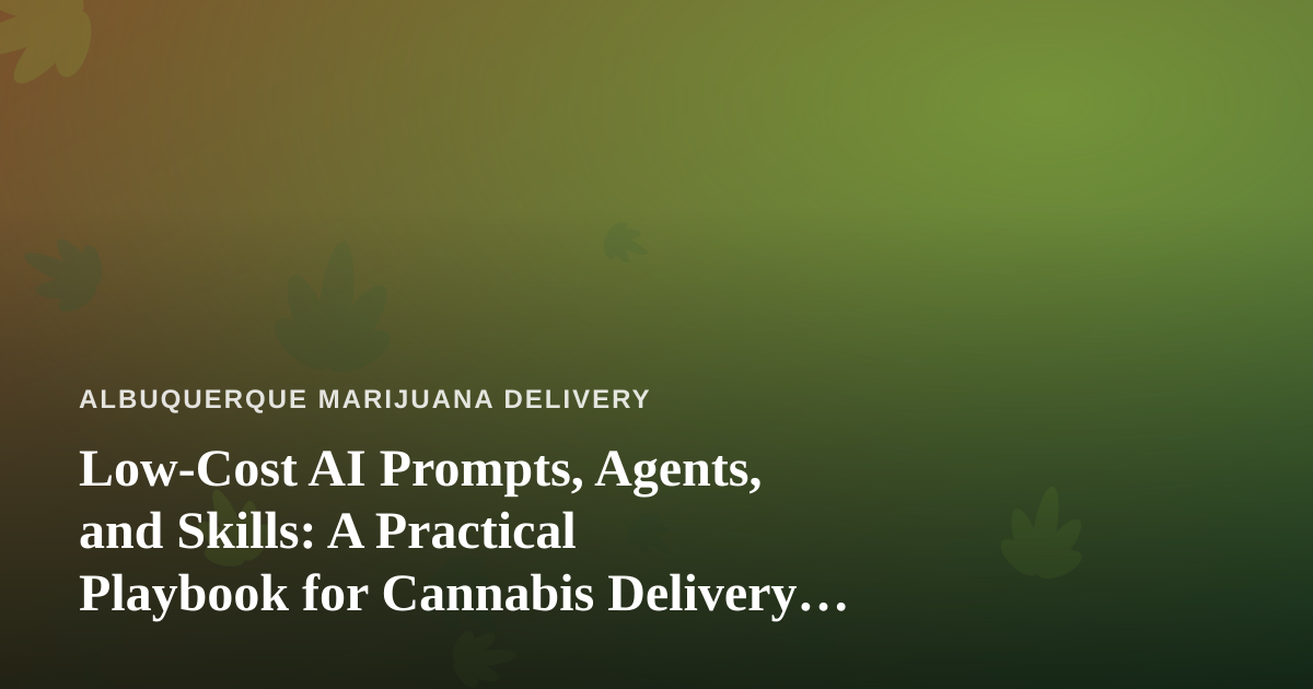 Low-Cost AI Prompts, Agents, and Skills: A Practical Playbook for Cannabis Delivery Operators