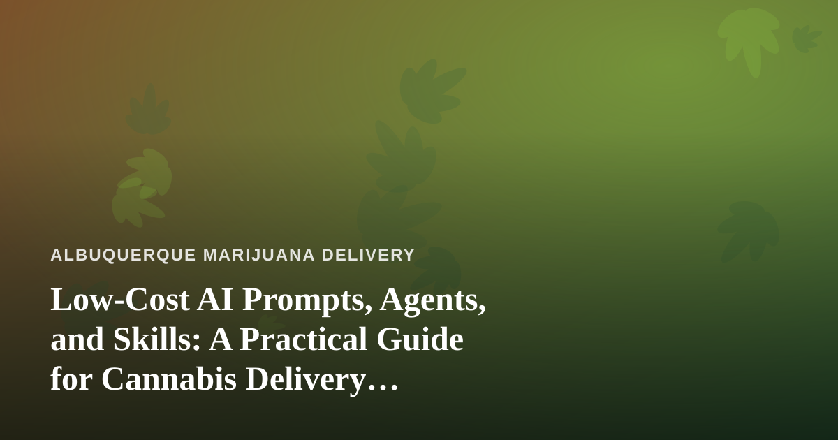 Low-Cost AI Prompts, Agents, and Skills: A Practical Guide for Cannabis Delivery Operators