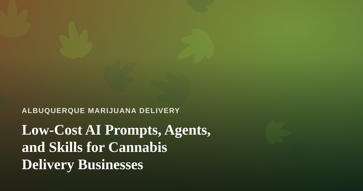 Low-Cost AI Prompts, Agents, and Skills for Cannabis Delivery Businesses