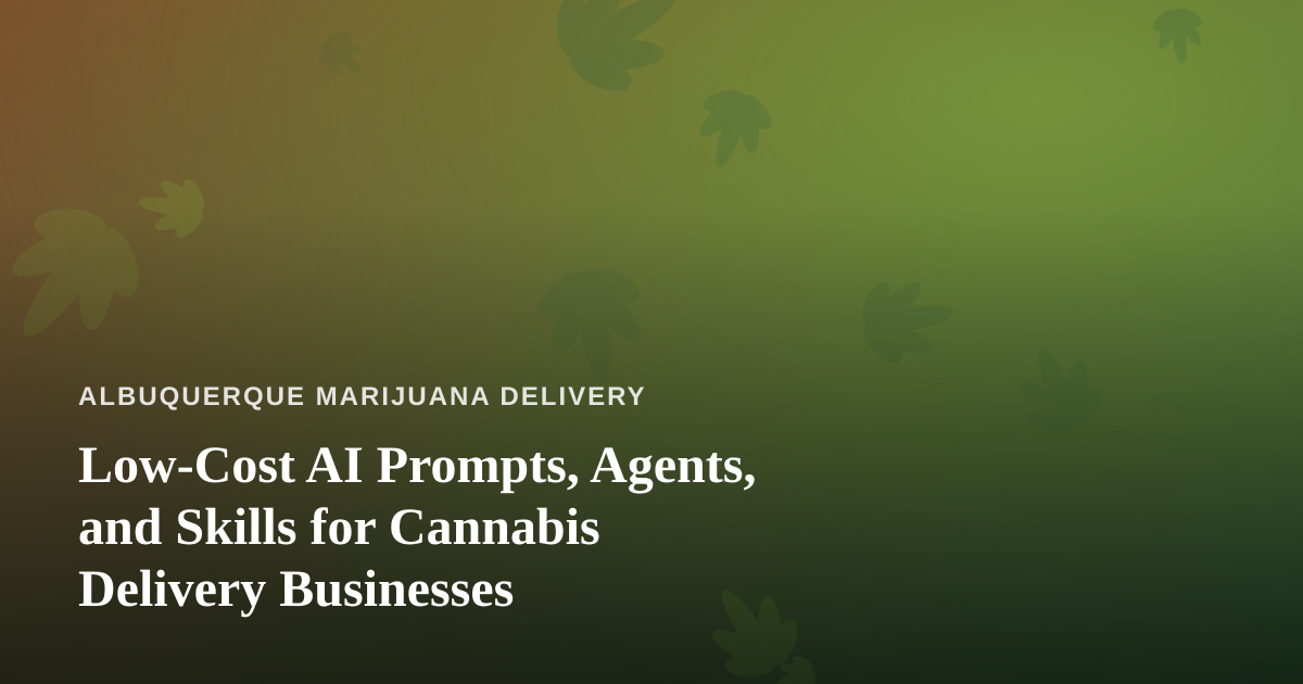 Low-Cost AI Prompts, Agents, and Skills for Cannabis Delivery Businesses