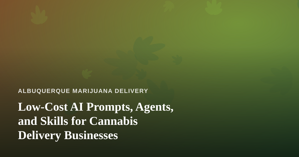 Low-Cost AI Prompts, Agents, and Skills for Cannabis Delivery Businesses