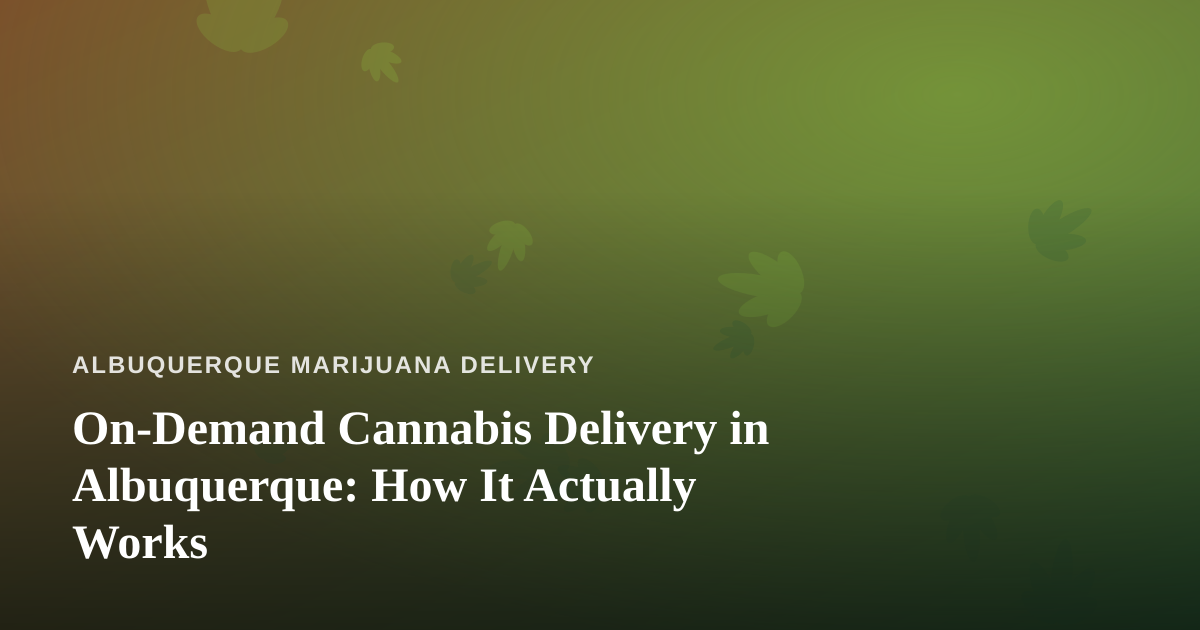 On-Demand Cannabis Delivery in Albuquerque: How It Actually Works