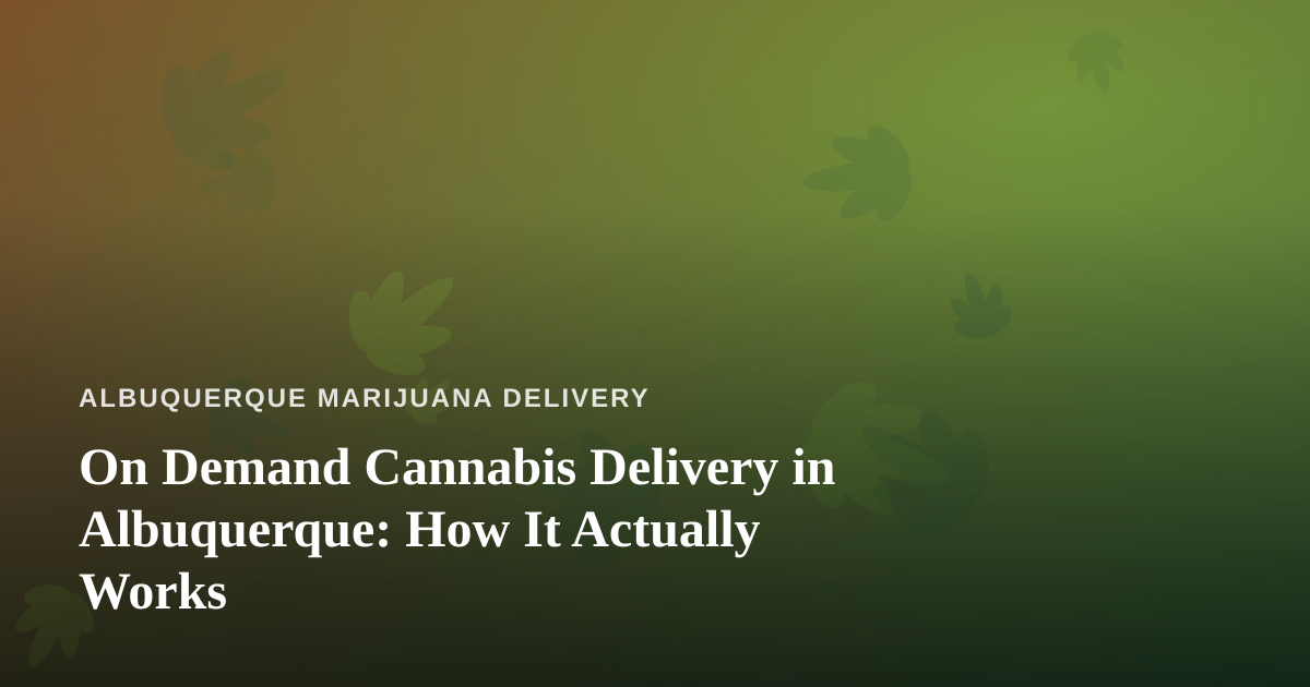 On Demand Cannabis Delivery in Albuquerque: How It Actually Works