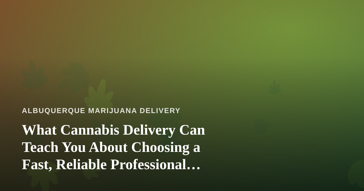 What Cannabis Delivery Can Teach You About Choosing a Fast, Reliable Professional Lawn Care Company