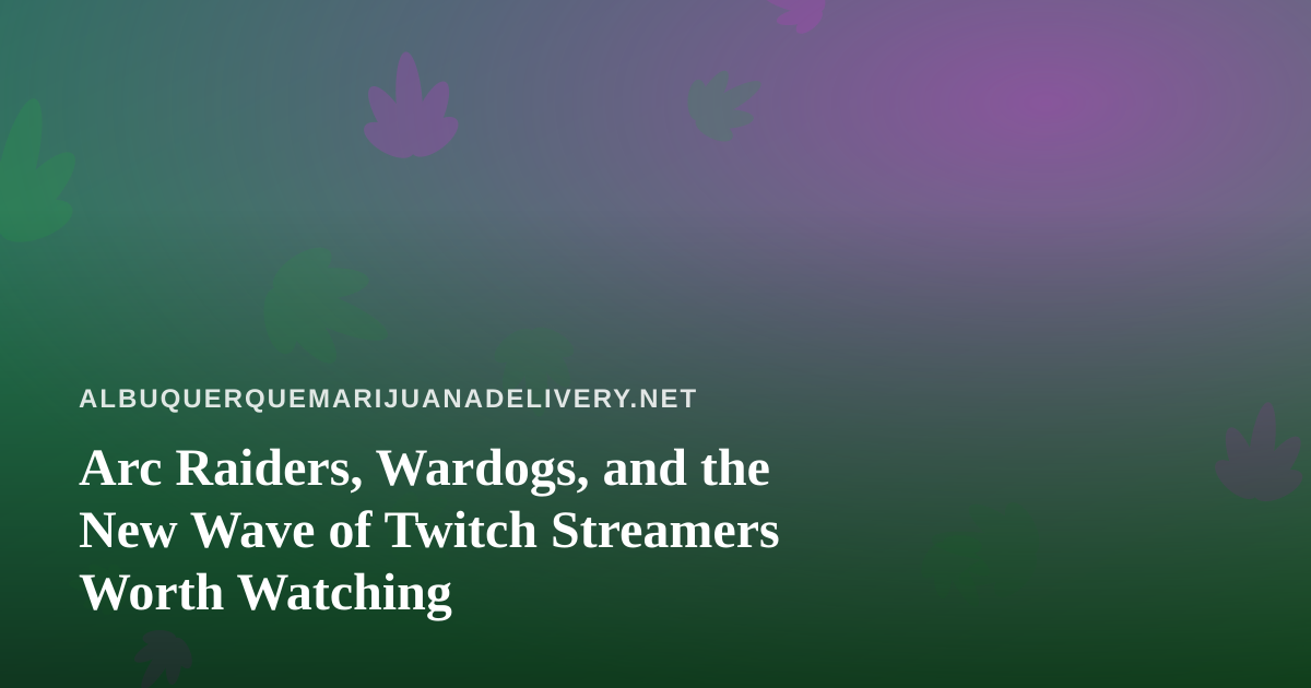 Arc Raiders, Wardogs, and the New Wave of Twitch Streamers Worth Watching