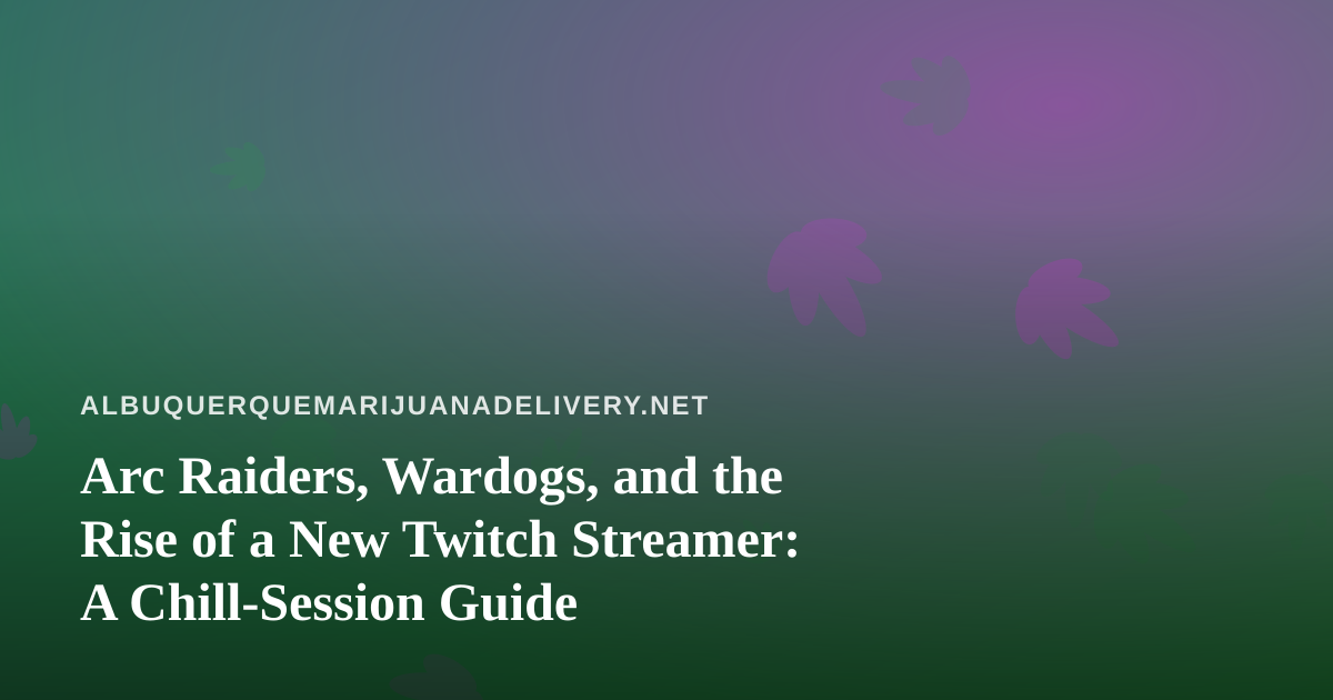 Arc Raiders, Wardogs, and the Rise of a New Twitch Streamer: A Chill-Session Guide