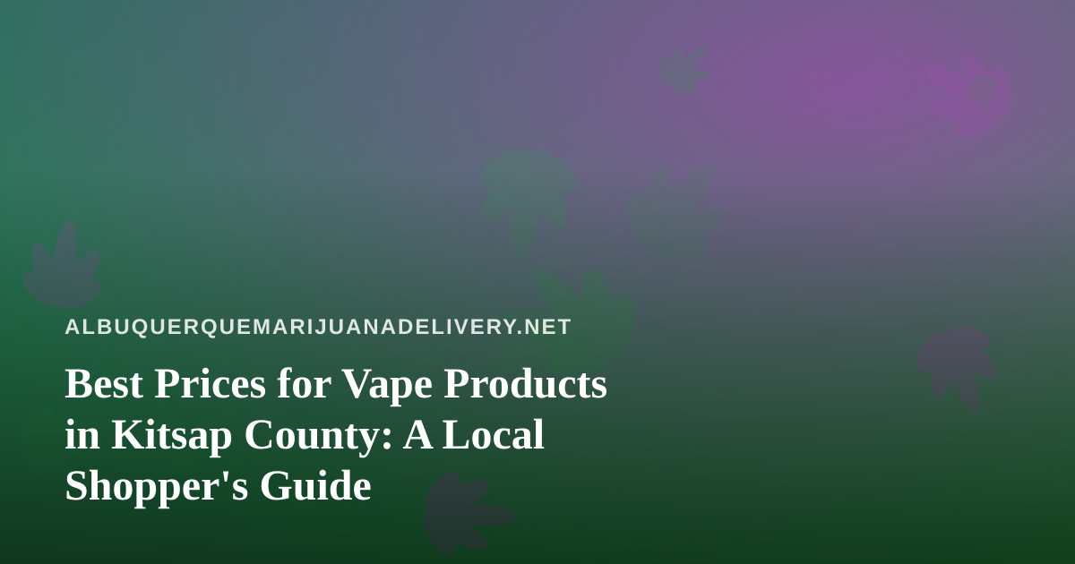 Best Prices for Vape Products in Kitsap County: A Local Shopper’s Guide