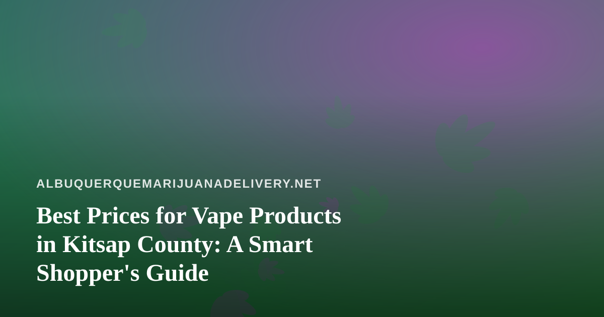 Best Prices for Vape Products in Kitsap County: A Smart Shopper’s Guide