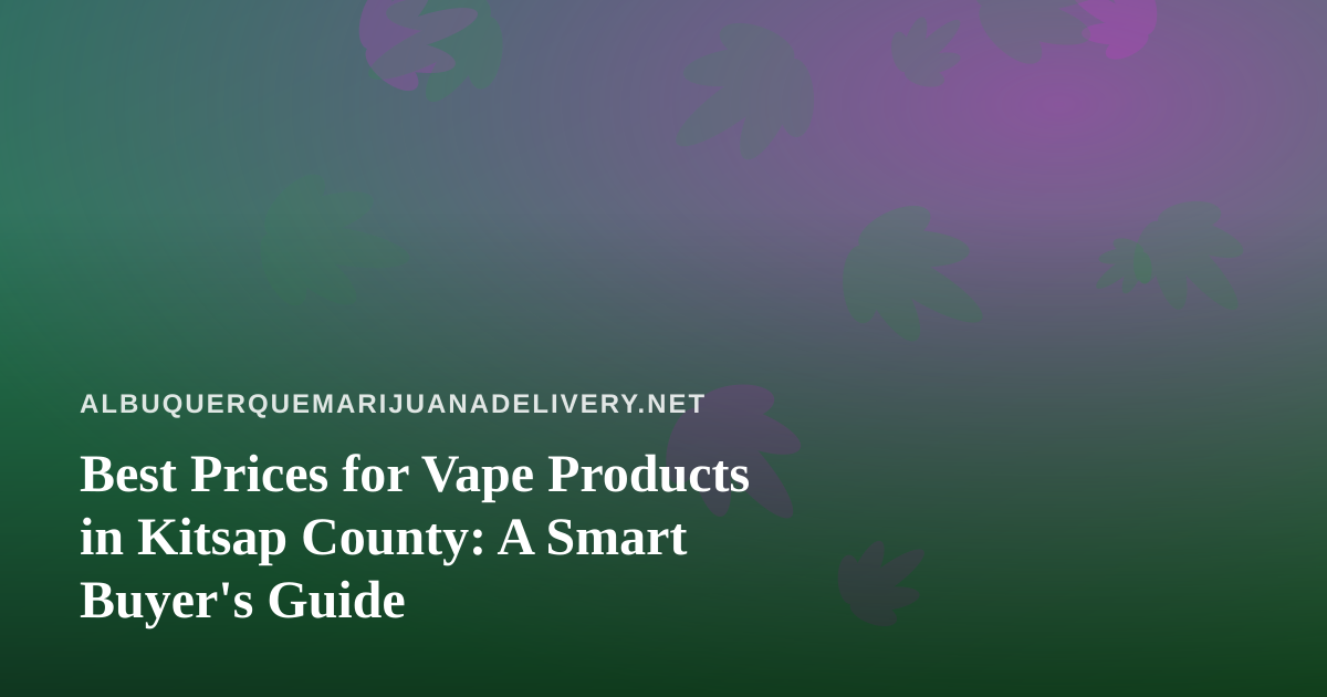 Best Prices for Vape Products in Kitsap County: A Smart Buyer’s Guide