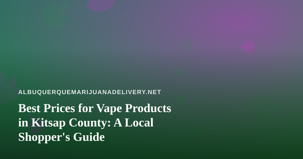 Best Prices for Vape Products in Kitsap County: A Local Shopper’s Guide