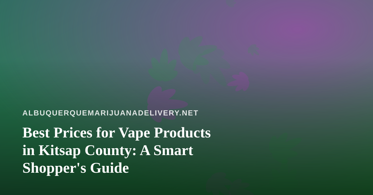 Best Prices for Vape Products in Kitsap County: A Smart Shopper’s Guide