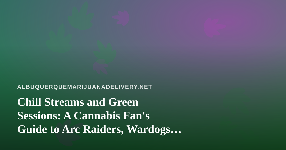 Chill Streams and Green Sessions: A Cannabis Fan’s Guide to Arc Raiders, Wardogs, and New Twitch Streamers