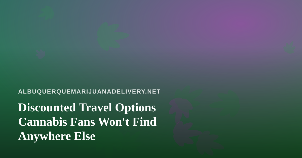 Discounted Travel Options Cannabis Fans Won’t Find Anywhere Else