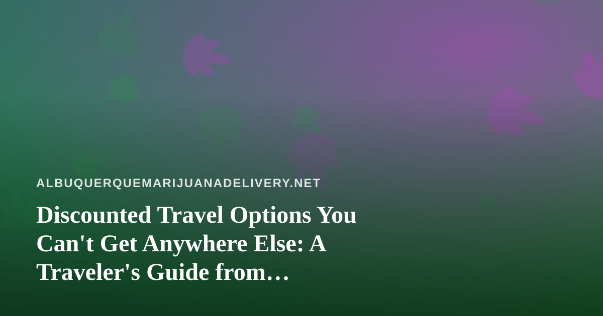 Discounted Travel Options You Can’t Get Anywhere Else: A Traveler’s Guide from Albuquerque