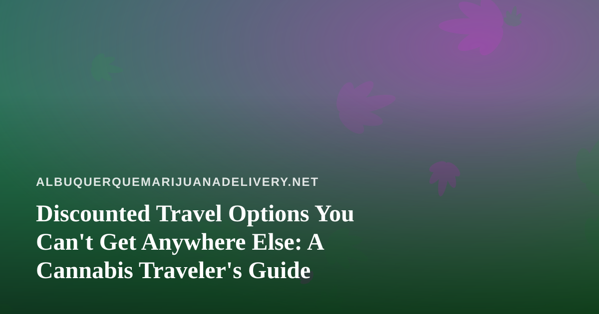 Discounted Travel Options You Can’t Get Anywhere Else: A Cannabis Traveler’s Guide