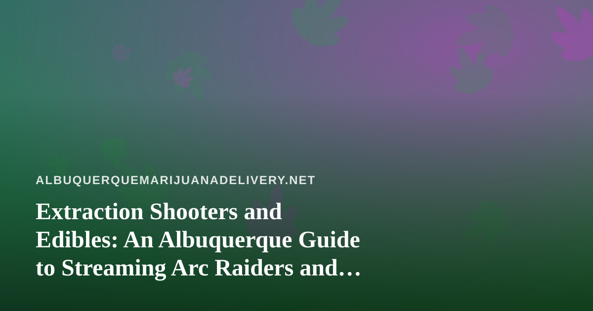 Extraction Shooters and Edibles: An Albuquerque Guide to Streaming Arc Raiders and Wardogs