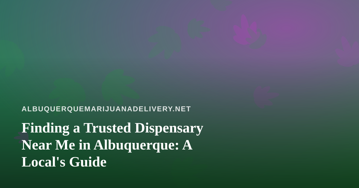 Finding a Trusted Dispensary Near Me in Albuquerque: A Local’s Guide