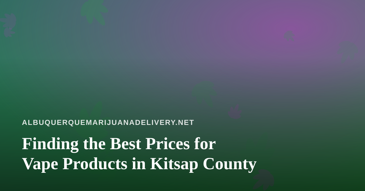 Finding the Best Prices for Vape Products in Kitsap County