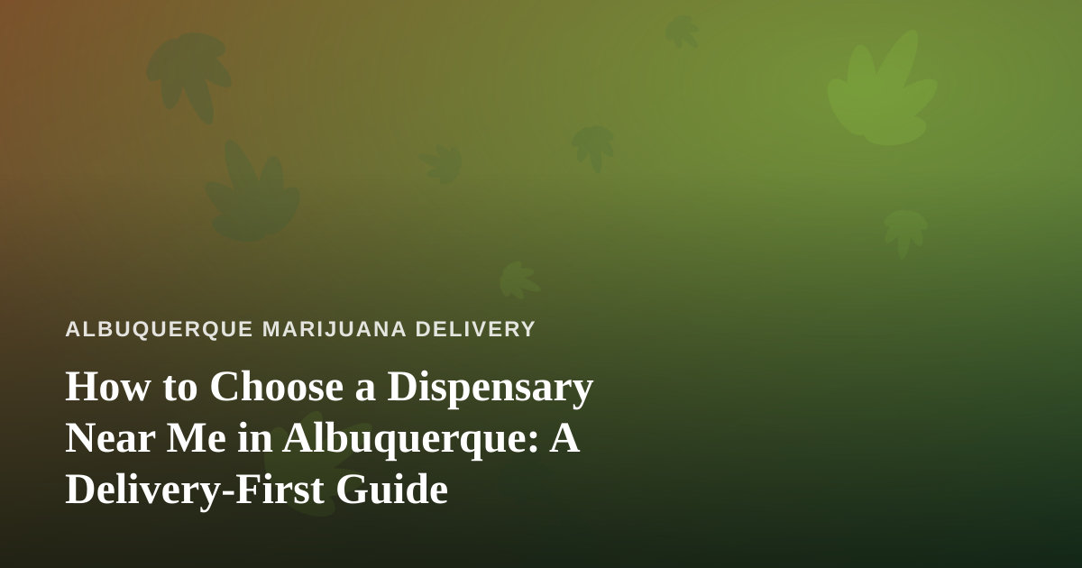 How to Choose a Dispensary Near Me in Albuquerque: A Delivery-First Guide