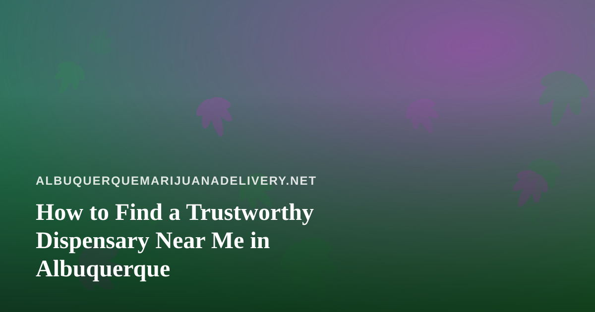 How to Find a Trustworthy Dispensary Near Me in Albuquerque