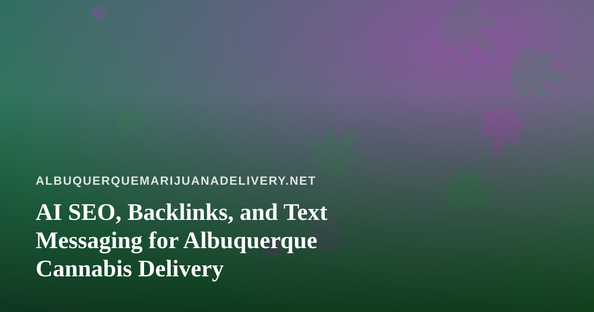AI SEO, Backlinks, and Text Messaging for Albuquerque Cannabis Delivery