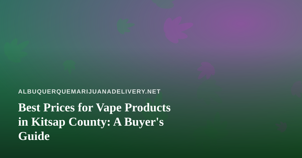Best Prices for Vape Products in Kitsap County: A Buyer’s Guide