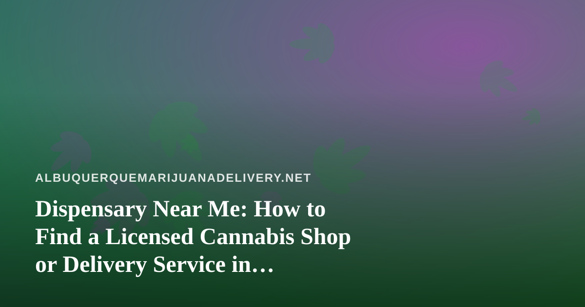 Dispensary Near Me: How to Find a Licensed Cannabis Shop or Delivery Service in Albuquerque