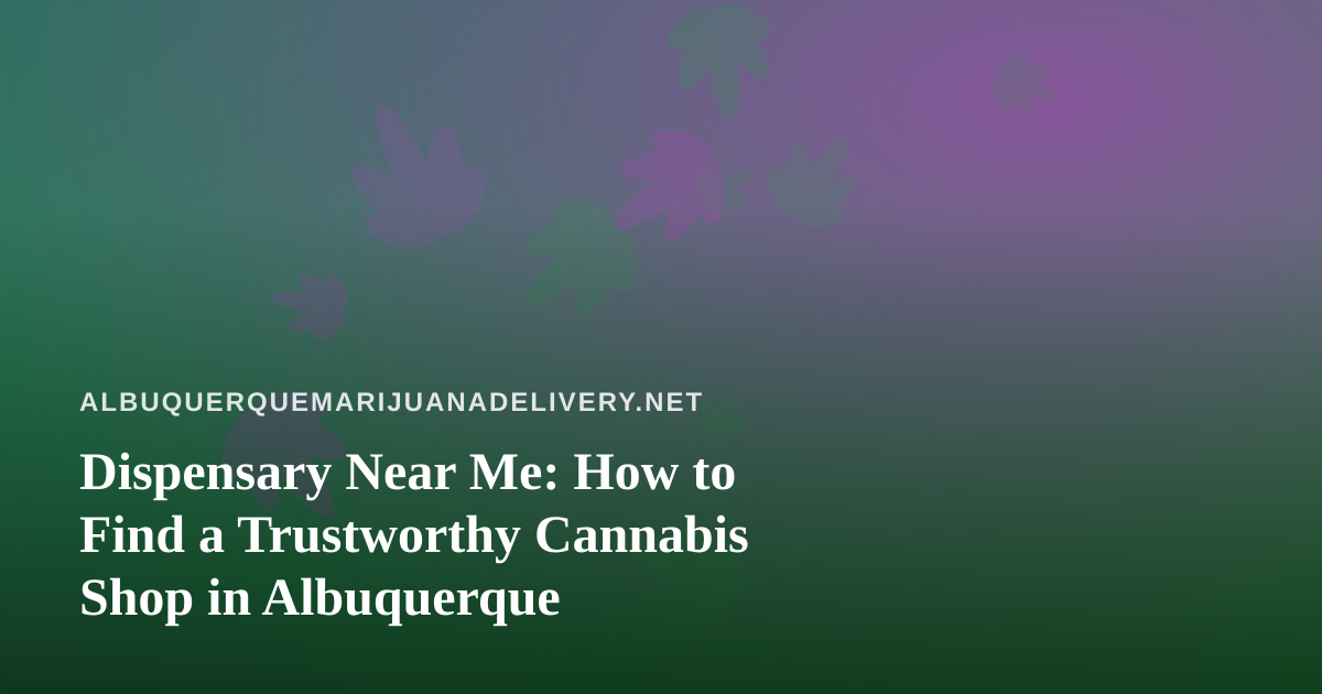 Dispensary Near Me: How to Find a Trustworthy Cannabis Shop in Albuquerque