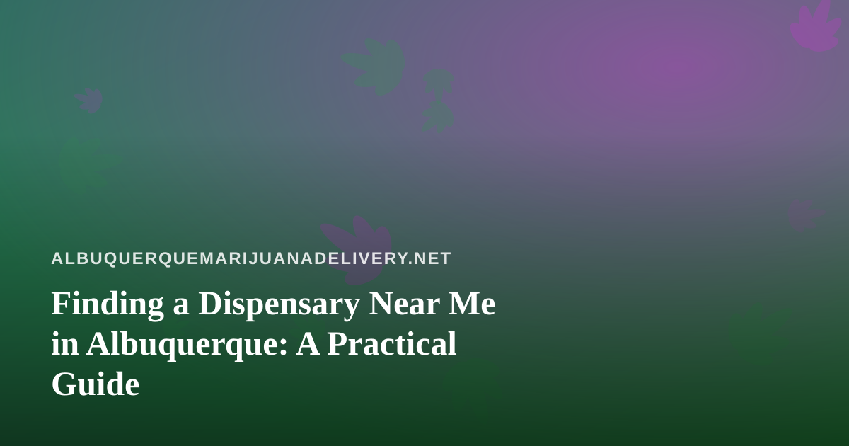 Finding a Dispensary Near Me in Albuquerque: A Practical Guide