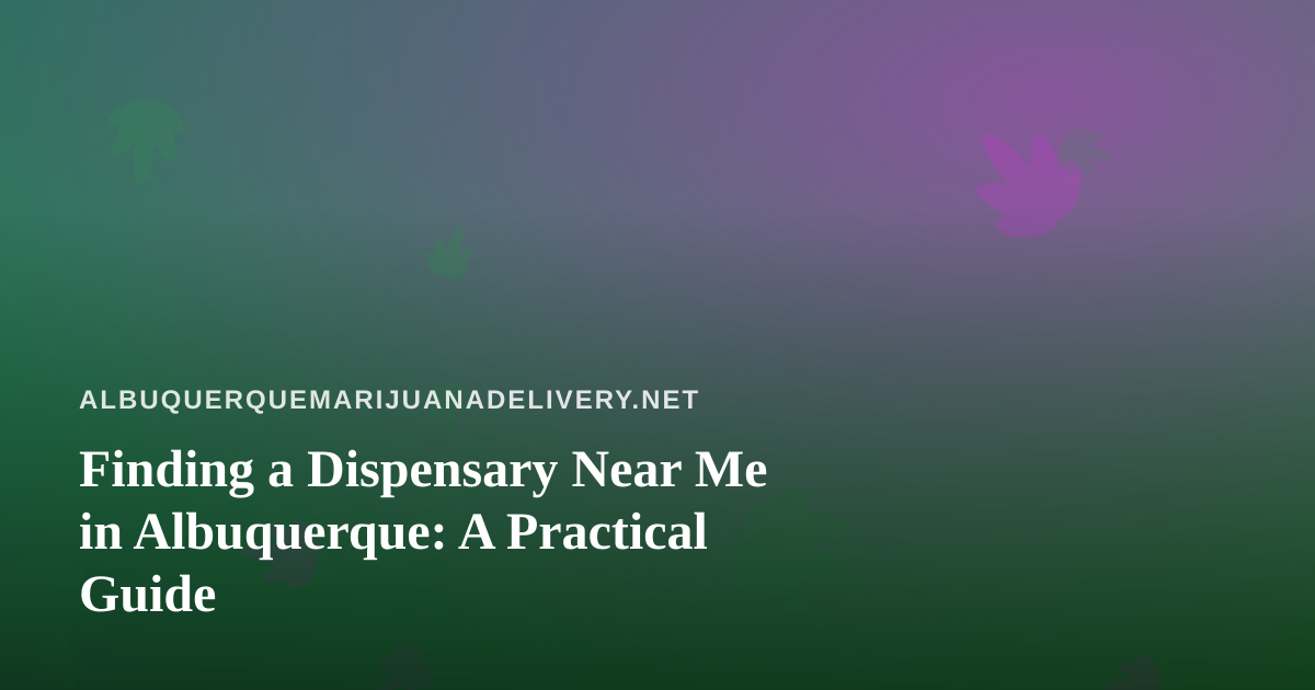 Finding a Dispensary Near Me in Albuquerque: A Practical Guide