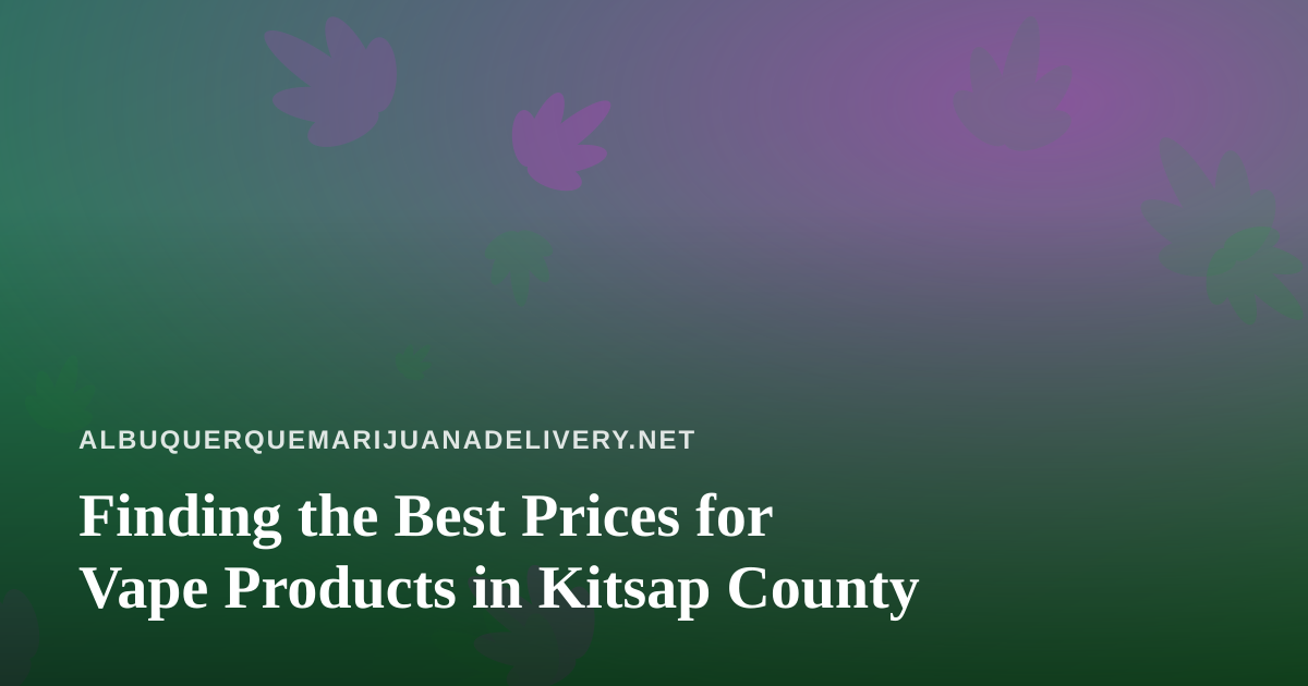 Finding the Best Prices for Vape Products in Kitsap County