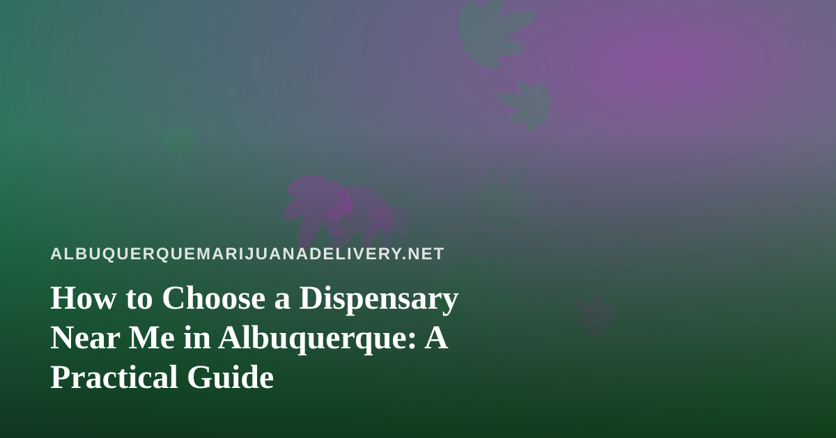 How to Choose a Dispensary Near Me in Albuquerque: A Practical Guide