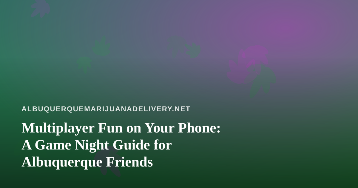 Multiplayer Fun on Your Phone: A Game Night Guide for Albuquerque Friends
