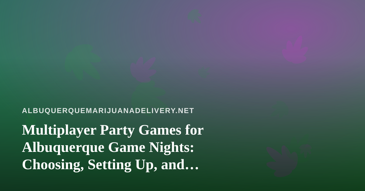Multiplayer Party Games for Albuquerque Game Nights: Choosing, Setting Up, and Keeping It Fun