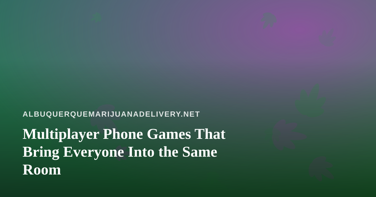 Multiplayer Phone Games That Bring Everyone Into the Same Room