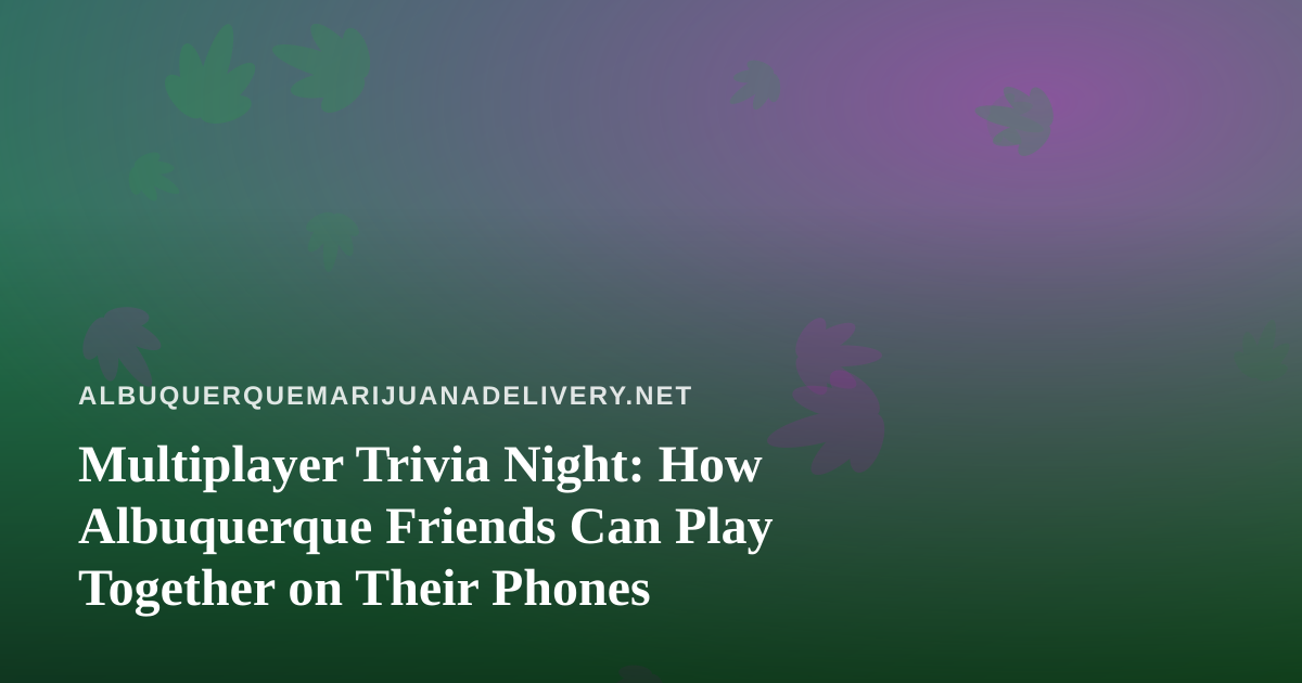 Multiplayer Trivia Night: How Albuquerque Friends Can Play Together on Their Phones