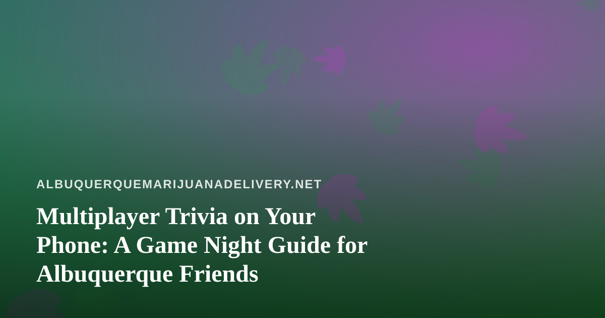 Multiplayer Trivia on Your Phone: A Game Night Guide for Albuquerque Friends