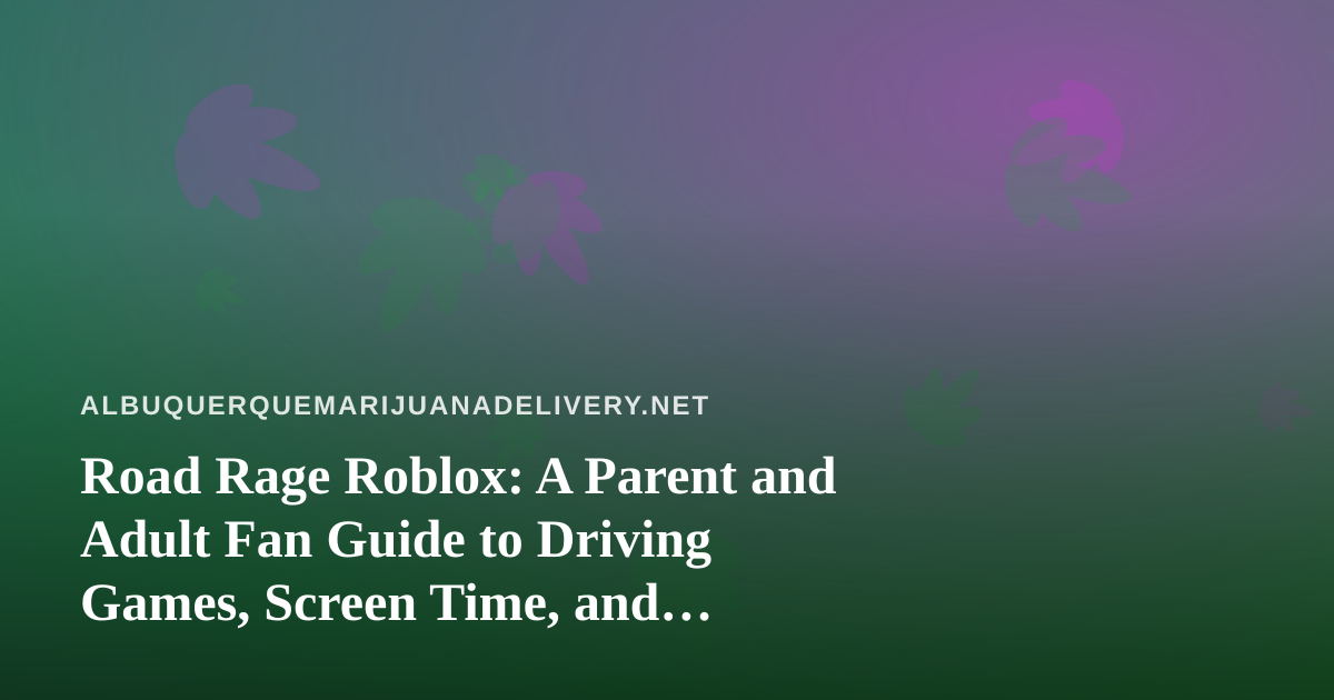 Road Rage Roblox: A Parent and Adult Fan Guide to Driving Games, Screen Time, and Staying Safe on the Road