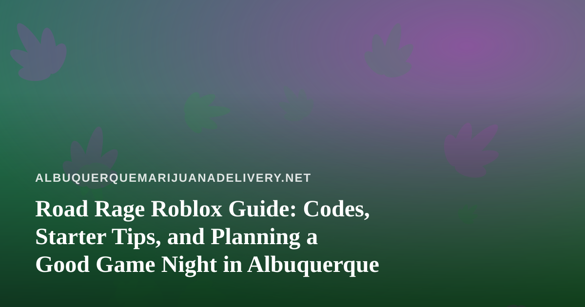 Road Rage Roblox Guide: Codes, Starter Tips, and Planning a Good Game Night in Albuquerque