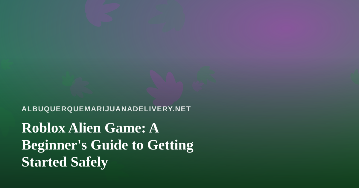 Roblox Alien Game: A Beginner’s Guide to Getting Started Safely