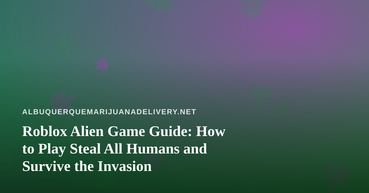 Roblox Alien Game Guide: How to Play Steal All Humans and Survive the Invasion